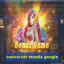 conversor moeda google